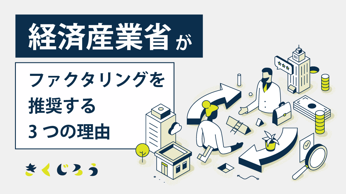 経済産業省がファクタリングを推奨する3つの理由_きくじろう